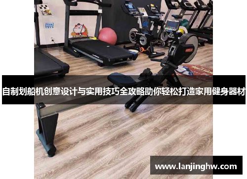 自制划船机创意设计与实用技巧全攻略助你轻松打造家用健身器材